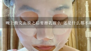 晚上敷完面膜之后要擦乳液么 还是什么都不用擦？