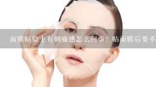 面膜贴脸上有刺痛感怎么回事？贴面膜后要不要洗脸呢