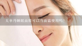 天率丹睡眠面膜可以当面霜使用吗？