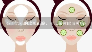 买了fresh的玫瑰面膜，可以做睡眠面膜吗？