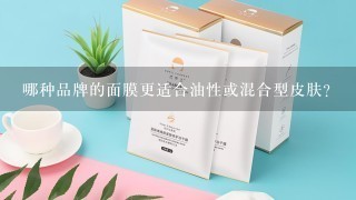 哪种品牌的面膜更适合油性或混合型皮肤？