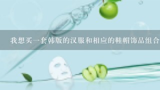 我想买一套韩版的汉服和相应的鞋帽饰品组合套装不知道哪些品牌比较好