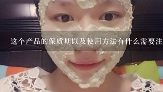 这个产品的保质期以及使用方法有什么需要注意的地方吗