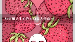 如何用盐牛奶蜂蜜面膜去除斑点?