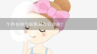 牛奶如何与面膜混合后涂抹?