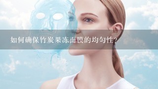 如何确保竹炭果冻面膜的均匀性?