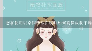 您在使用以京润珍珠面膜时如何确保皮肤干燥?