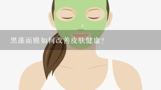 黑藻面膜如何改善皮肤健康?