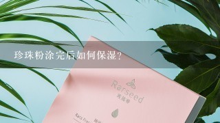 珍珠粉涂完后如何保湿?